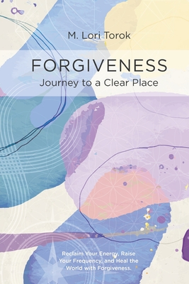 Forgiveness: Journey to a Clear Place - M. Lori Torok