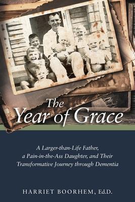 Coperta cărții 'The Year of Grace: A Larger-Than-Life Father, a Pain-In-the-Ass Daughter, and Their Transformative Journey Through'