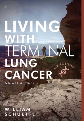 Living with Terminal Lung Cancer: A Story of Hope - William Schuette