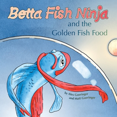 Betta Fish Ninja and the Golden Fish Food - Alex Goeringer