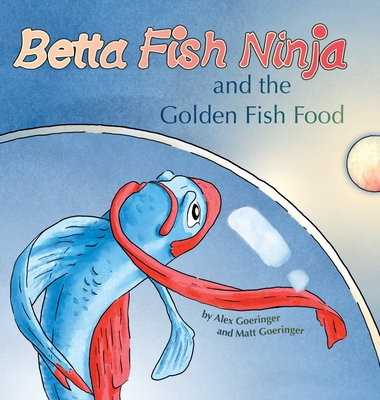 Betta Fish Ninja and the Golden Fish Food - Alex Goeringer