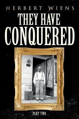 They Have Conquered Part Two - Herbert Wiens