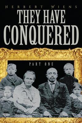 They Have Conquered Part One - Herbert Wiens