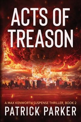 Acts of Treason: A Max Kenworth Suspense Thriller Book 2 - Patrick Parker
