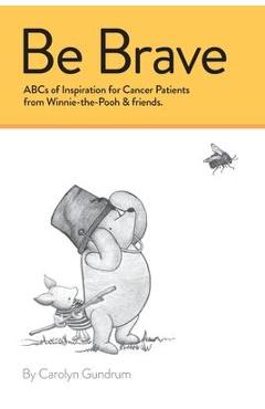 Poza produsului Be Brave: ABCs of Inspiration for Cancer Patients from Winnie-the-Pooh & Friends: ABCs of Inspiration for Cancer Patients from W - Carolyn I. Gundrum