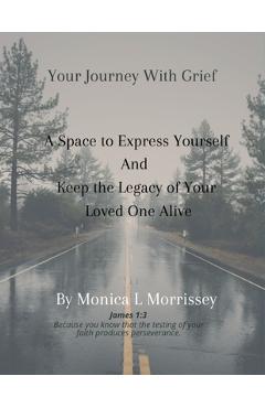 Coperta cărții 'Your Journey with Grief A Space to express Yourself and Keep the Legacy of Your Loved One Alive - Monica L. Morrissey'