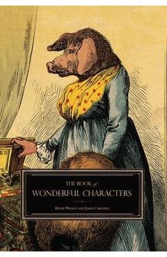 Poza produsului The Book of Wonderful Characters: Memoirs and Anecdotes of Remarkable and Eccentric Persons in All Ages and Countries - Henry Wilson