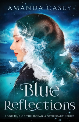 Blue Reflections: Book One of the Ocean Apothecary Series - Amanda Casey