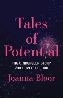 Tales of Potential: The Cinderella Story You Haven't Heard - Joanna Bloor
