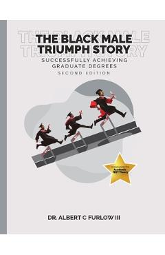 Coperta cărții 'The Black Male Triumph Story: Successfully Achieving Graduate Degrees - Albert Furlow'