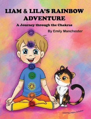 Liam and Lila's Rainbow Adventure - A Journey Through the Chakras - Emily Manchester