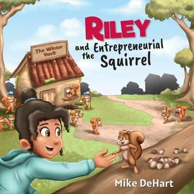 Riley and the Entrepreneurial Squirrel - Mike Dehart