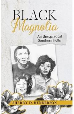 Coperta cărții 'Black Magnolia: An Unequivocal Southern Belle - Naomi Dunsen-white'