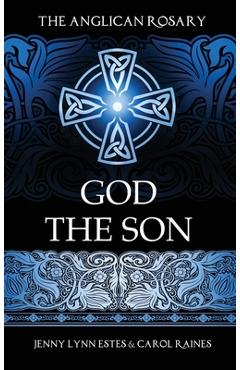 Coperta cărții 'The Anglican Rosary: God the Son: Devotions and Prayers for 33 Names of Jesus - Jenny Lynn Estes'