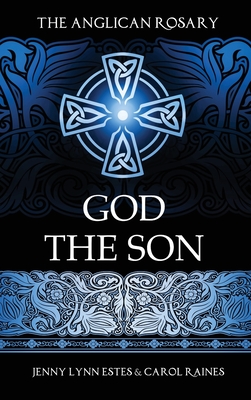 Coperta cărții 'The Anglican Rosary: God the Son: Devotions and Prayers for 33 Names of Jesus - Jenny Lynn Estes'