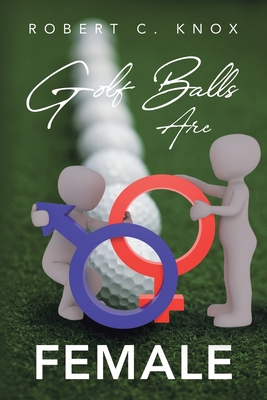 Golf Balls Are Female - Robert C. Knox