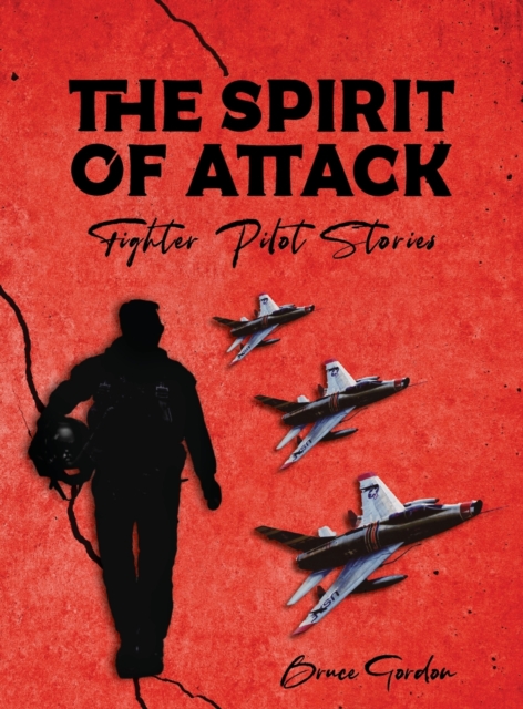 The Spirit of Attack: Fighter Pilot Stories - Bruce Gordon