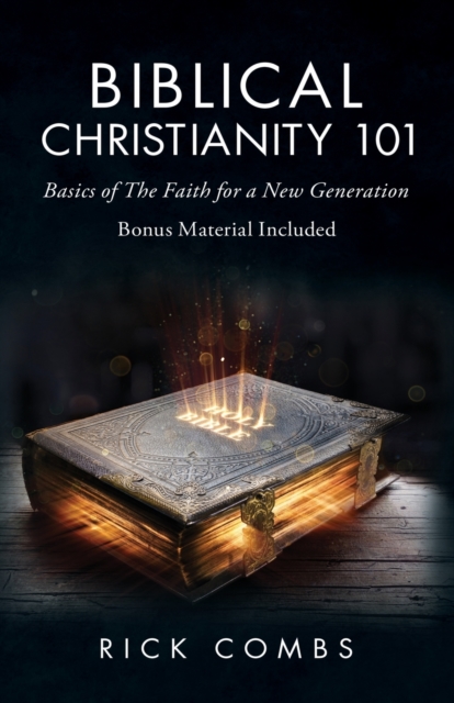 Biblical Christianity 101: Basics of the Faith for a New Generation - Rick Combs