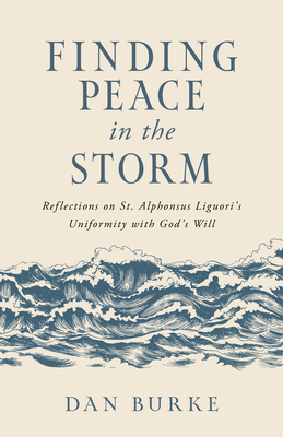 Finding Peace in the Storm: Reflections on St. Alphonsus Liguori's Uniformity with God's Will - Dan Burke