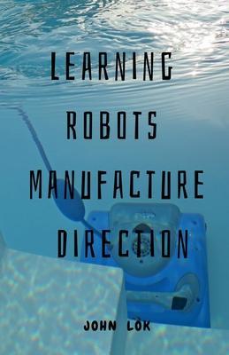 Coperta cărții 'Learning Robots Manufacture Direction - John Lok'