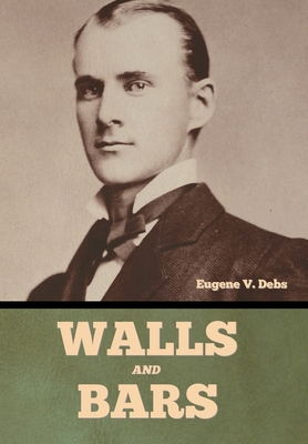 Walls and Bars - Eugene V. Debs