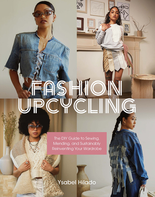 Fashion Upcycling: The DIY Guide to Sewing, Mending, and Sustainably Reinventing Your Wardrobe - Ysabel Hilado