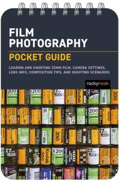 Film Photography: Pocket Guide: Loading and Shooting 35mm Film, Camera Settings, Lens Info, Composition Tips, and Shooting Scenarios - Rocky Nook
