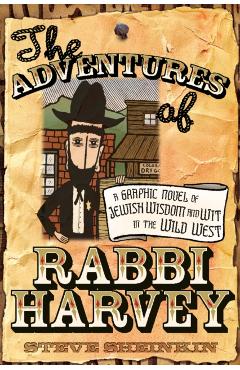 The Adventures of Rabbi Harvey: A Graphic Novel of Jewish Wisdom and Wit in the Wild West - Steve Sheinkin