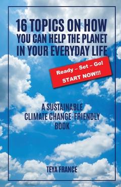 Coperta cărții '16 Topics On How You Can Help The Planet In Your Everyday Life - Teya France'