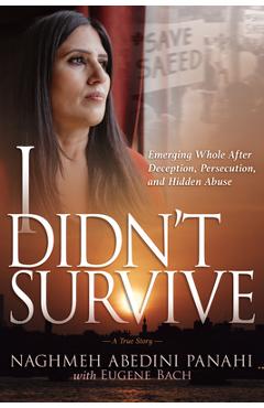Poza produsului I Didn't Survive: Emerging Whole After Deception, Persecution, and Hidden Abuse - Naghmeh Abedini Panahi