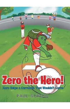 Coperta cărții 'Zero the Hero!: Zero Helps a Curveball That Wouldn't Curve - Paul Gurgol'