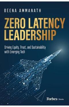 Coperta cărții 'Zero Latency Leadership: Driving Equity, Trust, and Sustainability with Emerging Tech - Beena Ammanath'