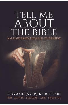 Tell Me about the Bible: An Understandable Overview - Horace (skip) Robinson