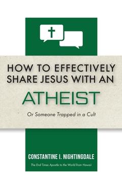 Poza produsului How to Effectively Share Jesus with an Atheist: Or Someone Trapped In a Cult - Constantine I. Nightingdale