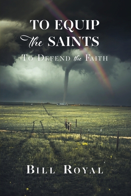 To Equip the Saints: To Defend the Faith - Bill Royal