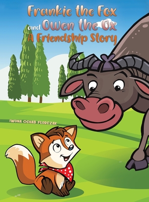 Frankie the Fox and Owen the Ox: A Friendship Story - Iwona Ochab Florczak