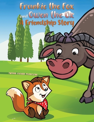 Frankie the Fox and Owen the Ox: A Friendship Story - Iwona Ochab Florczak