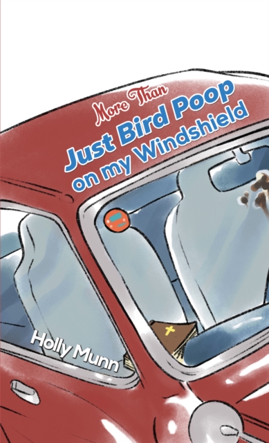 More Than Just Bird Poop on my Windshield - Holly Munn