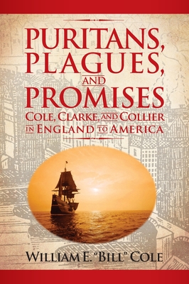 Puritans, Plagues, and Promises: Cole, Clarke, and Collier in England to America - William E. Cole