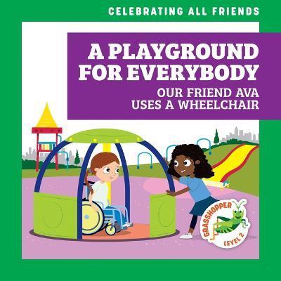 A Playground for Everybody: Our Friend Ava Uses a Wheelchair - Kirsten Mcdonald