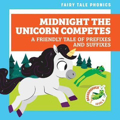 Midnight the Unicorn Competes: A Friendly Tale of Prefixes and Suffixes - Rebecca Donnelly