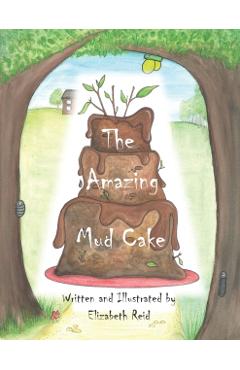 The Amazing Mud Cake: Ollee was in the mud kitchen, cooking something yummy... - Elizabeth Reid