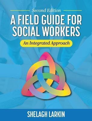 Field Guide for Social Workers: An Integrated Approach - Shelagh Larkin
