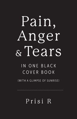 Coperta cărții 'Pain, Anger & Tears in One Black Cover Book: (with a glimpse of sunrise) - Prisi R'