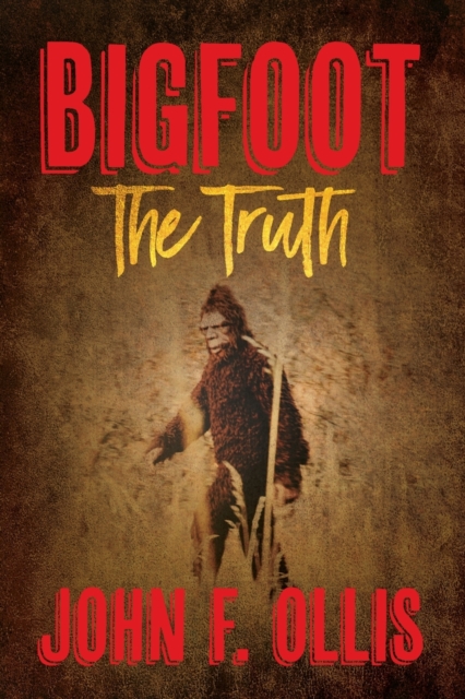 Bigfoot The Truth - John F. Ollis