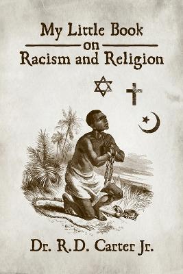 My Little Book on Racism and Religion - R. D. Carter