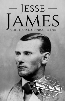 Jesse James: A Life from Beginning to End - Hourly History