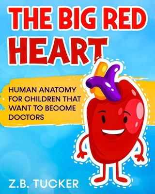 The Big Red Heart: The Cardiovascular System for Children - Z. B. Tucker