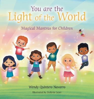 You Are the Light of the World: Magical Mantras for Children - Wendy Quintero Navarro