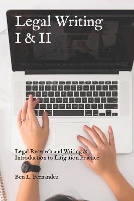 Legal Writing I & II: Legal Research and Writing & Introduction to Litigation Practice - Ben L. Fernandez